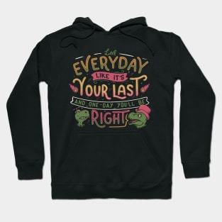 Live everyday like it's your last and one day you'll be right Hoodie